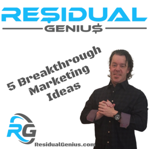 5 Breakthrough Marketing Ideas - Residual Genius - Zach Loescher