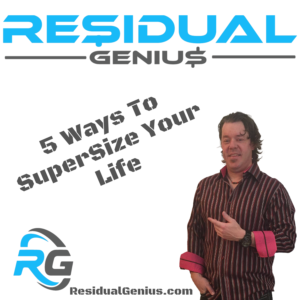 5 Ways To SuperSize Your Life - Residual Genius - Zach Loescher
