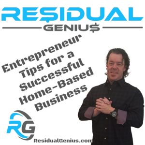 Entrepreneur Tips for a Successful Home-Based Business - Residual Genius - Zach Loescher