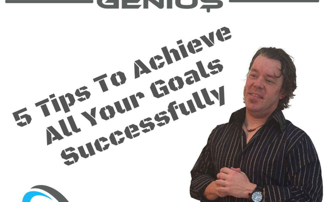5 Tips To Achieve All Your Goals Successfully